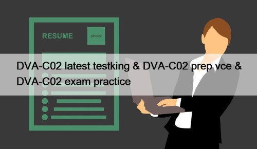 DVA-C02 latest testking & DVA-C02 prep vce & ...