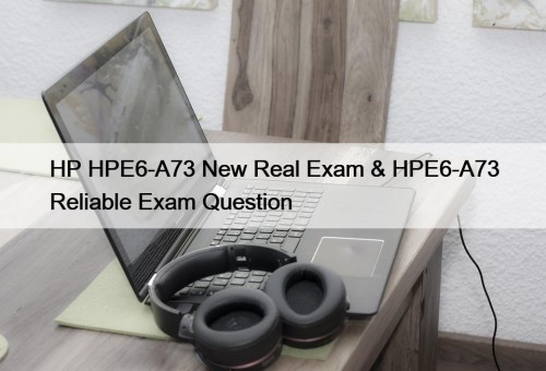 HP HPE6-A73 New Real Exam & HPE6-A73 Reliable ...